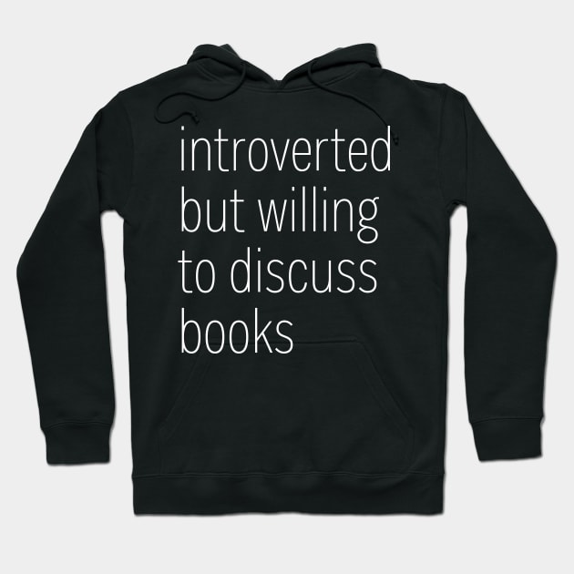Introverted but Willing to Discuss Books Hoodie by heroics